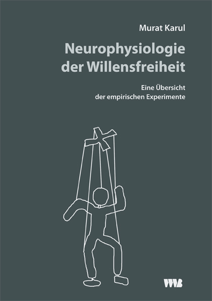 Neurophysiologie der Willensfreiheit Eine Übersicht der empirischen Experimente  Karul, Murat
